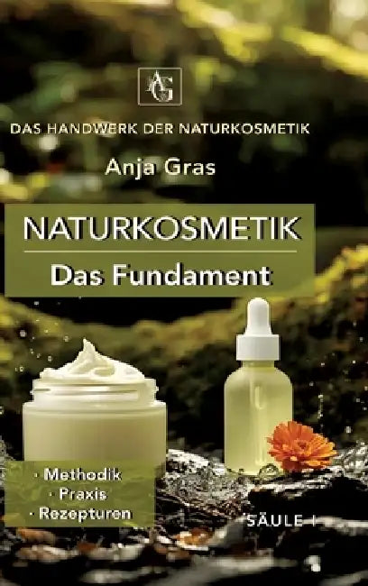 Naturkosmetik - Das Fundament - Säule I - Grundlagen: Naturkosmetik selber machen: - Methodik - Praxis - Rezepturen by Anja Gras