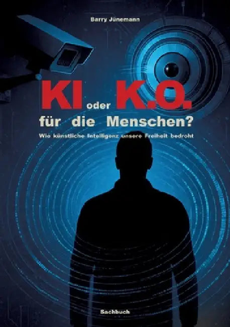 KI oder K.O. für den Menschen?: Wie künstliche Intelligenz unsere Freiheit bedroht by Barry Jünemann