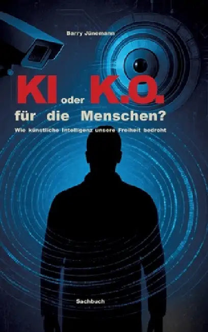 KI oder K.O. für den Menschen?: Wie künstliche Intelligenz unsere Freiheit bedroht by Barry Jünemann