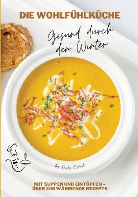 Die Wohlfühlküche: Gesund durch den Winter mit Suppen und Eintöpfen - Über 200 wärmende Rezepte (Winter Küche) by Emily O'Neil