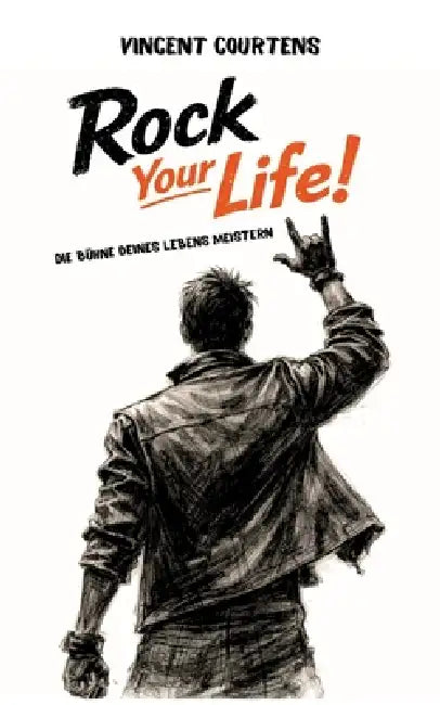 Rock Your Life!: Die Bühne deines Lebens meistern by Vincent Courtens