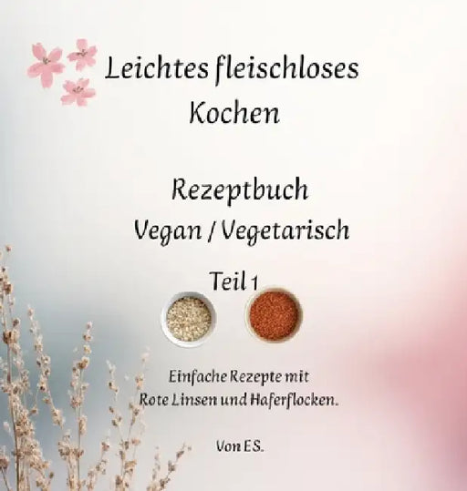 Leichtes fleischloses Kochen einfach in der Zubereitung. Gut geeignet für Neulinge in der fleischlosen Ernährung: Rezeptbuch Vegan / Vegitarisch by Elise Sinclair