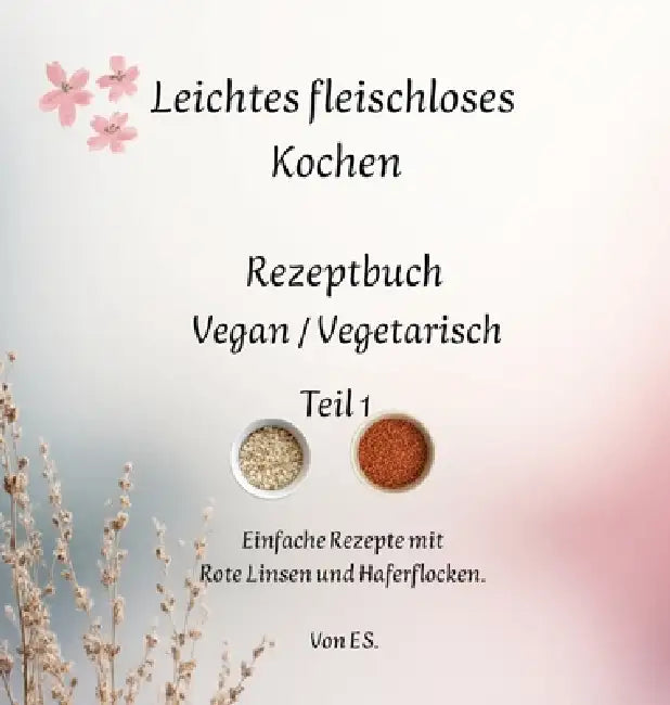 Leichtes fleischloses Kochen einfach in der Zubereitung. Gut geeignet für Neulinge in der fleischlosen Ernährung: Rezeptbuch Vegan / Vegitarisch by Elise Sinclair