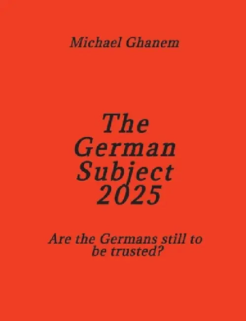 The German Subject 2025: Are the Germans still to be trusted? by Michael Ghanem