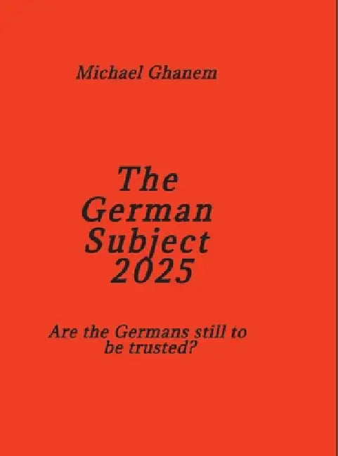 The German Subject 2025: Are the Germans still to be trusted? by Michael Ghanem