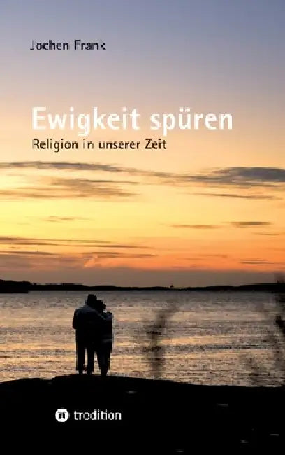 Ewigkeit spüren: Religion in unserer Zeit by Jochen Frank