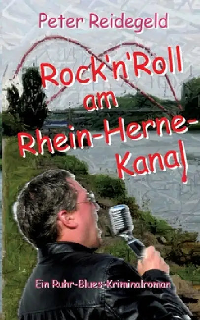 Rock'n'Roll am Rhein-Herne-Kanal: Ein Ruhr-Blues-Kriminalroman by Peter Reidegeld
