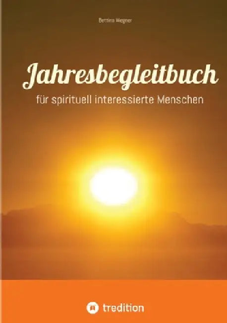 Jahresbegleitbuch: für spirituell interessierte Menschen by Bettina Wegner