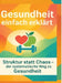 Gesundheit einfach erklärt: Struktur statt Chaos - der systematische Weg zu Gesundheit by Dominik Mikulaschek
