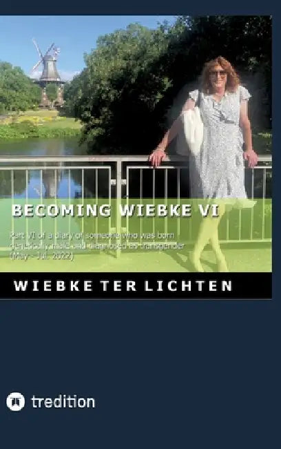 Becoming Wiebke VI: Part VI of a diary of someone who was born genetically male and diagnosed as transgender (May to July 2022) by Wiebke Ter Lichten