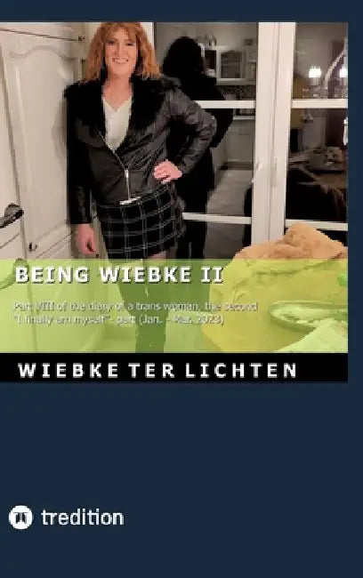 Wiebke's Life VIII: Wiebke's Life VIII Part VIII of the diary of a trans woman, the second "I finally am myself"- part (January to March 2023) by Wiebke Ter Lichten