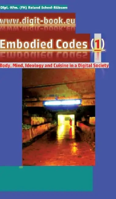 www.digit-book.eu Embodied Codes (1): Best transformation art by Roland Scheel-Rübsam: Body, Mind, Ideology and Cuisine in a Digital Society: How can by Dipl -Kfm (Fh) Roland Scheel-Rübsam