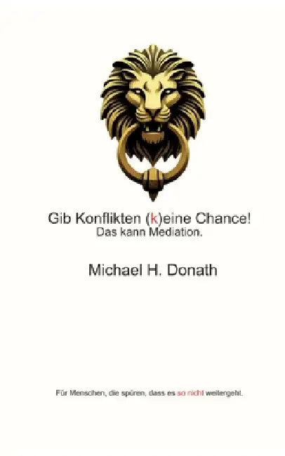 Gib Konflikten (k)eine Chance!: Das kann Mediation. by Michael H. Donath