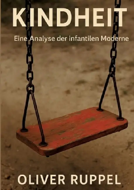 Kindheit: Eine Analyse der infantilen Moderne by Oliver Ruppel