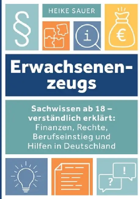 Erwachsenenzeugs: Sachwissen ab 18 - verständlich erklärt: Finanzen, Rechte, Berufseinstieg und Hilfen in Deutschland by Heike Sauer