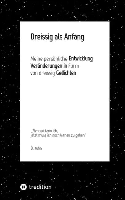 Dreissig als Anfang: Meine persönliche Entwicklung, Veränderungen in Form von dreissig Gedichten by Janis Kuhn, D. Kuhn