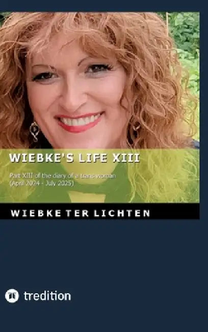 Wiebke's Life XIII: Part XIII of the diary of a trans woman (April 2024 to July 2025) by Wiebke Ter Lichten