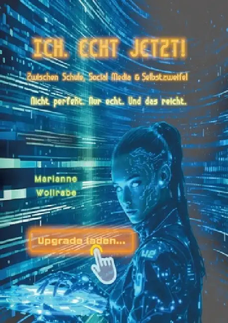Ich. Echt Jetzt!: Zwischen Schule, Social Media & Selbstzweifel. - Nicht perfekt. Nur echt. Und das reicht. by Marianne Wollrabe