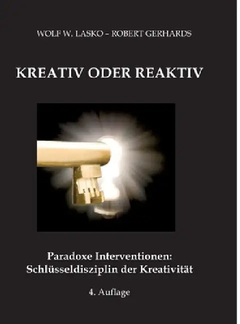 Kreativ Oder Reaktiv: Paradoxe Interventionen: Schlüsseldisziplin der Kreativität by Wolf W. Lasko, Robert Gerhards