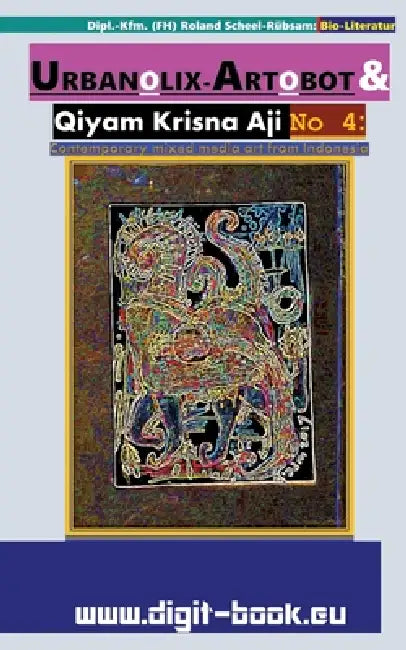 URBANOLIX-ARTOBOT & Qiyam Krisna Aji No 4: Art from Indonesia: Contemporary mixed media art from Indonesia by Dipl -Kfm (Fh) Roland Scheel-Rübsam