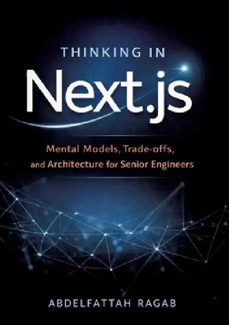 Thinking in Next.js: Mental Models, Trade-offs, and Architecture for ...