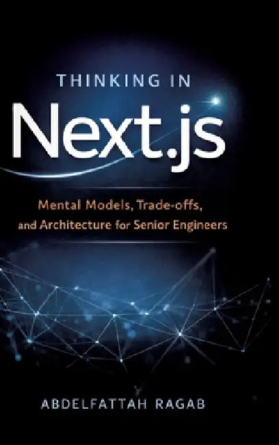 Thinking in Next.js: Mental Models, Trade-offs, and Architecture for Senior Engineers by Abdelfattah Ragab