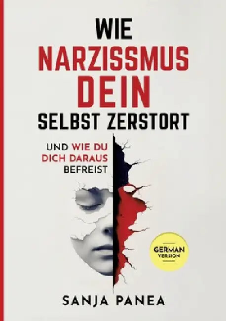 Wie Narzissmus Dein Selbst zerstört: und wie Du Dich daraus befreist by Sanja Panea