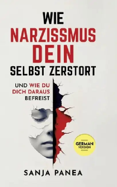 Wie Narzissmus Dein Selbst zerstört: und wie Du Dich daraus befreist by Sanja Panea