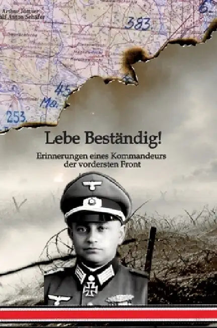 Lebe Beständig: Erinnerungen eines Kommandeurs der vordersten Front. Arthur Jüttner, Träger des Ritterkreuzes mit Eichenlaub und Schwertern - Ein Sold by Arthur Jüttner