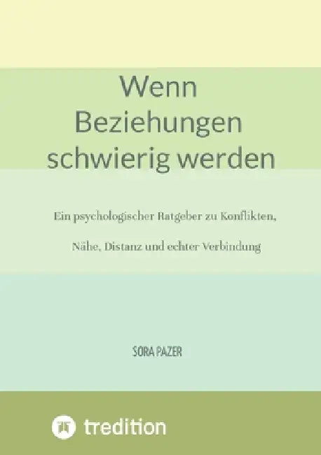 Wenn Beziehungen schwierig werden: Ein psychologischer Ratgeber zu Konflikten, Nähe, Distanz und echter Verbindung by Sora Pazer