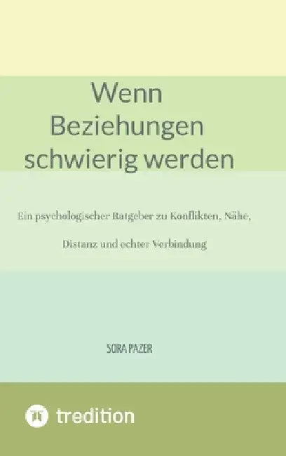 Wenn Beziehungen schwierig werden: Ein psychologischer Ratgeber zu Konflikten, Nähe, Distanz und echter Verbindung by Sora Pazer