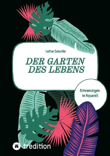 Der Garten des Lebens: Erinnerungen in Aquarell by Lothar Greunke