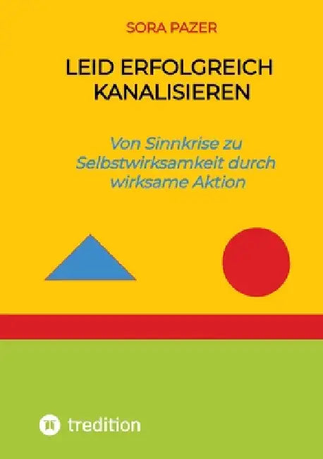 Leid erfolgreich kanalisieren: Von Sinnkrise zu Selbstwirksamkeit durch wirksame Aktion by Sora Pazer