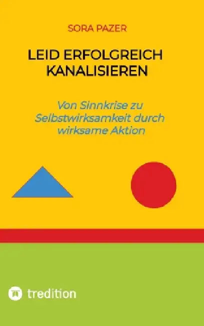 Leid erfolgreich kanalisieren: Von Sinnkrise zu Selbstwirksamkeit durch wirksame Aktion by Sora Pazer