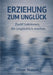 Erziehung zum Unglück: Zwölf Lektionen, die unglücklich machen by Oliver Ruppel
