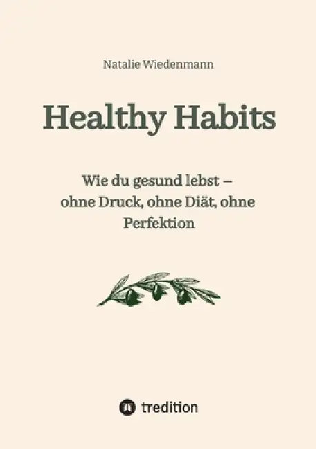 Ratgeber Healthy Habits: Wie du gesund lebst - ohne Druck, ohne Diät, ohne Perfektion by Natalie Wiedenmann