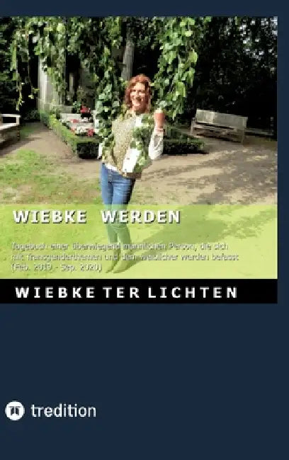 Wiebke werden I: Tagebuch einer überwiegend männlichen Person, die sich mit Transgenderthemen und dem weiblicher werden befasst (Februar 2019 bis Sept by Wiebke Ter Lichten