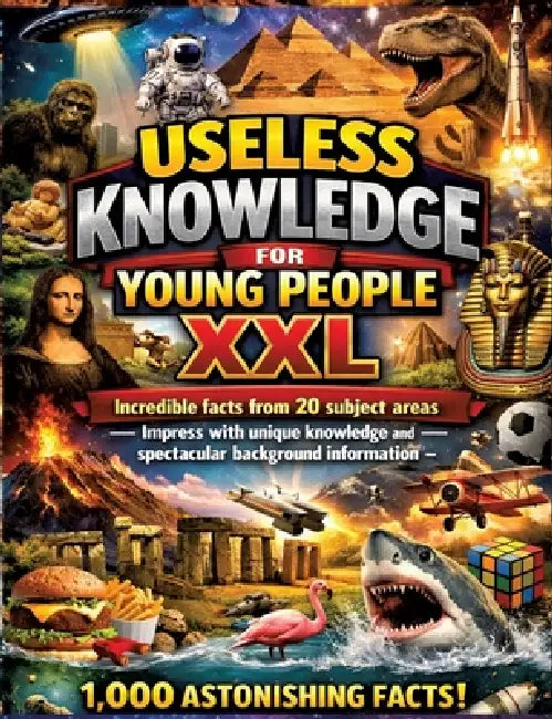 Useless Knowledge for Young People XXL: Incredible facts from 20 subject areas - Impress with unique knowledge and spectacular background information by Dominik Mikulaschek
