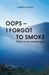 Oops - I forgot to smoke: Finally, a non-smoker again by Thomas W. Kaiser