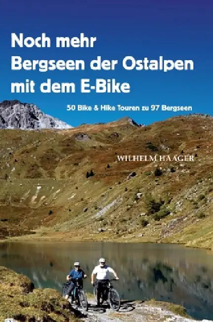 Noch mehr Bergseen der Ostalpen mit dem E-Bike: 50 Bike & Hike Touren zu 97 Bergseen by Wilhelm Haager