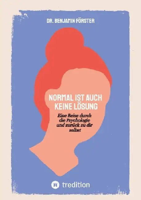 Normal ist auch keine Lösung: Eine Reise durch die Psychologie und zurück zu dir selbst by Benjamin Förster