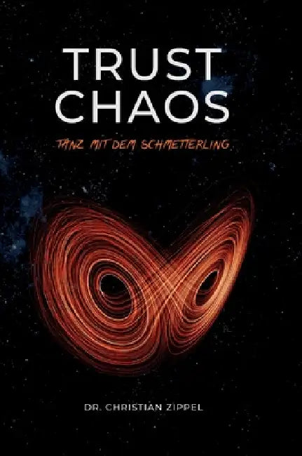 Trust Chaos: Tanz mit dem Schmetterling. Eine therapeutische Reise durch das spirituelle Indien & die Chaostheorie by Christian Zippel