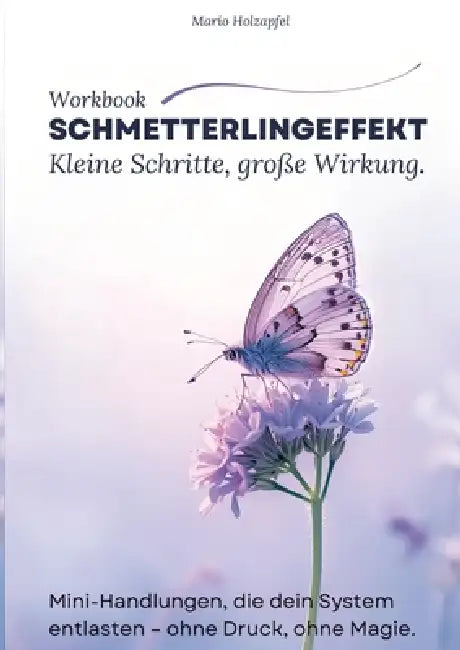 Schmetterlingeffekt - Kleine Schritte, große Wirkung: Mini-Handlungen, die dein System entlasten - ohne Druck, ohne Magie. ( Workbook) by Mario Holzapfel