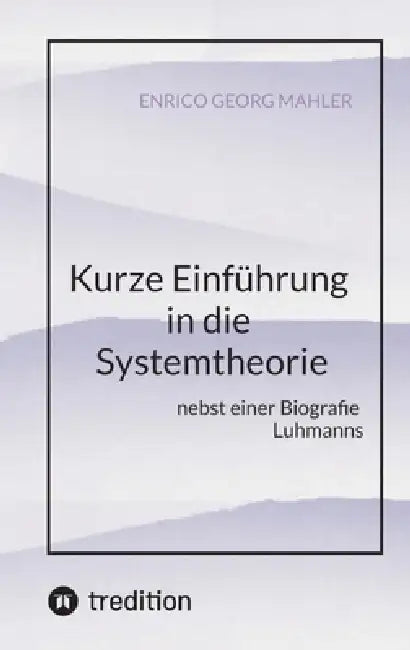 Kurze Einführung in die Systemtheorie: nebst einer Biografie Luhmanns by Enrico Georg Mahler