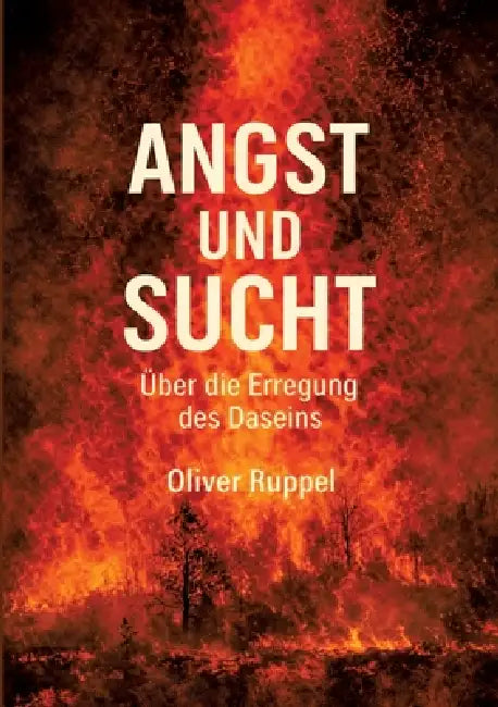 Angst und Sucht: Über die Erregung des Daseins by Oliver Ruppel