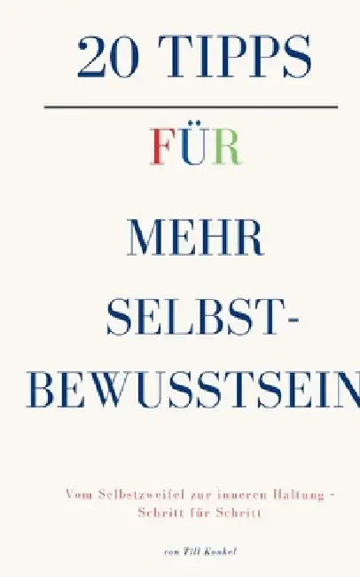 20 Tipps für mehr Selbstbewusstsein: Vom Selbstzweifel zur inneren Haltung - Schritt für Schritt by Till Konkel