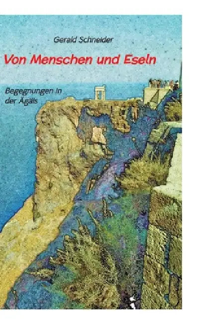Von Menschen und Eseln: Begegnungen in der Ägäis by Gerald Schneider