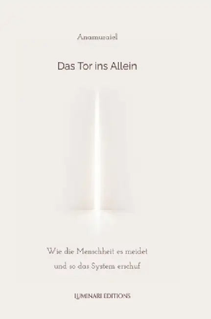Tor ins Allein: Wie die Menschheit es meidet und so das System erschuf by Anamuraiel Dana Dreier