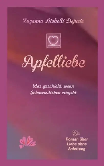 Apfelliebe: Was geschieht, wenn Schneewittchen vergeht by Suzanna Nickolli Dejurie