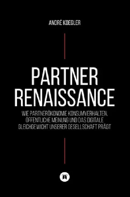 Partner Renaissance: Wie Partnerökonomie Konsumverhalten, öffentliche Meinung und das digitale Gleichgewicht unserer Gesellschaft prägt by André Koegler